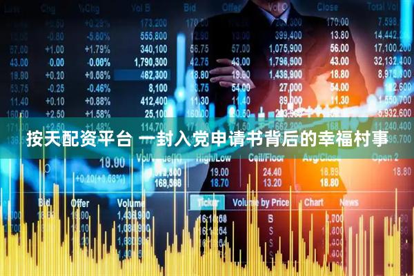 按天配资平台 一封入党申请书背后的幸福村事