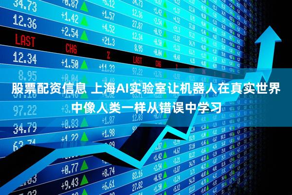 股票配资信息 上海AI实验室让机器人在真实世界中像人类一样从错误中学习